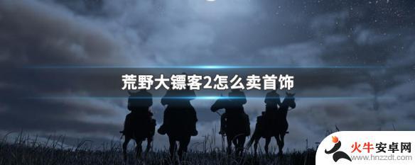 荒野大镖客2的首饰去哪卖